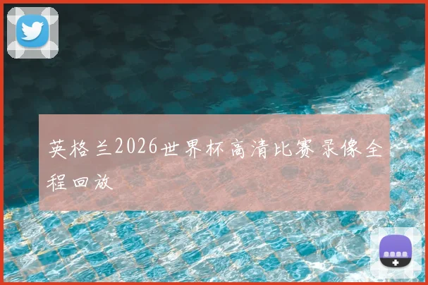 英格兰2026世界杯高清比赛录像全程回放