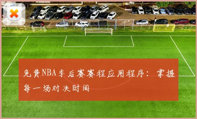 免费NBA季后赛赛程应用程序:掌握每一场对决时间