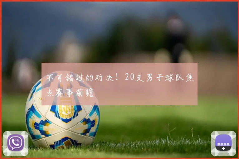 不可错过的对决!20支男子球队焦点赛事前瞻